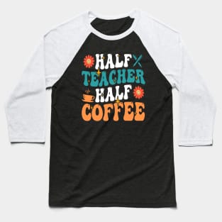Groovy Half Teacher Half Coffee Inspirational Quotes For Teacher, Coffee Lovers Baseball T-Shirt